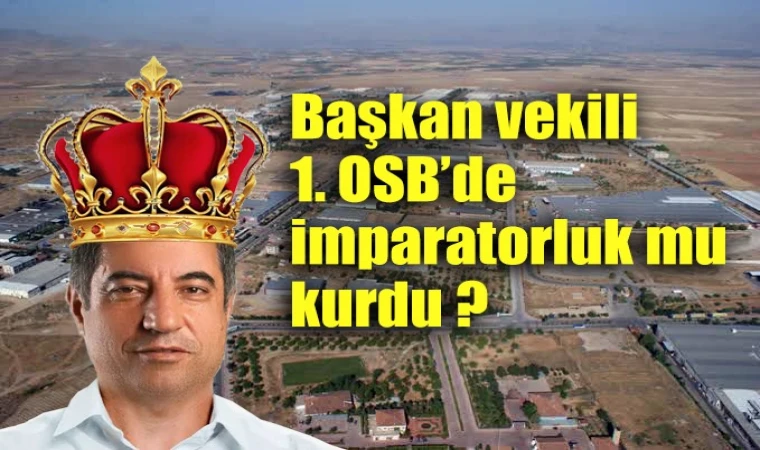 Malatya 1.OSB’de Başkan Vekili Akif Baştürk imparatorluk mu kurdu ?